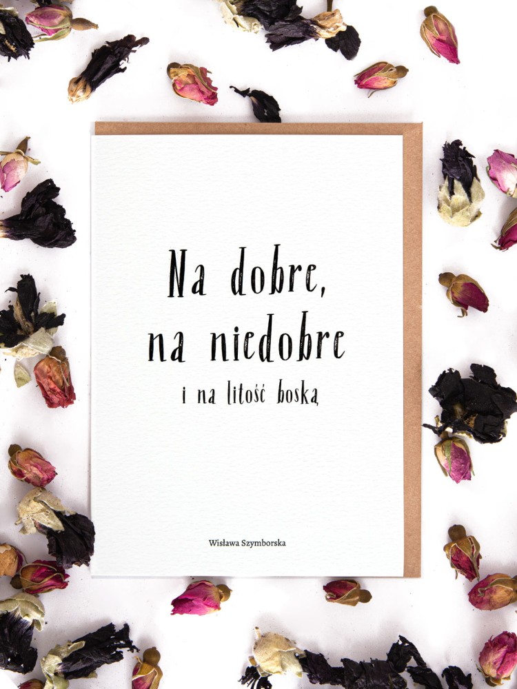 NA DOBRE, NA NIEDOBRE I NA LITOŚĆ BOSKĄ / Wisława Szymborska / kartka okolicznościowa