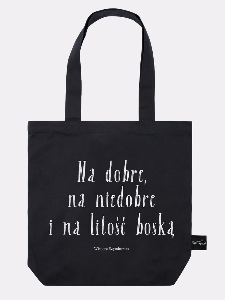 NA DOBRE, NA NIEDOBRE I NA LITOŚĆ BOSKĄ / Wisława Szymborska / torba bawełniana / czarna