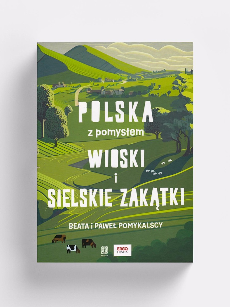 WIOSKI I SIELSKIE ZAKĄTKI. POLSKA Z POMYSŁEM / Beata i Paweł Pomykalscy / książka