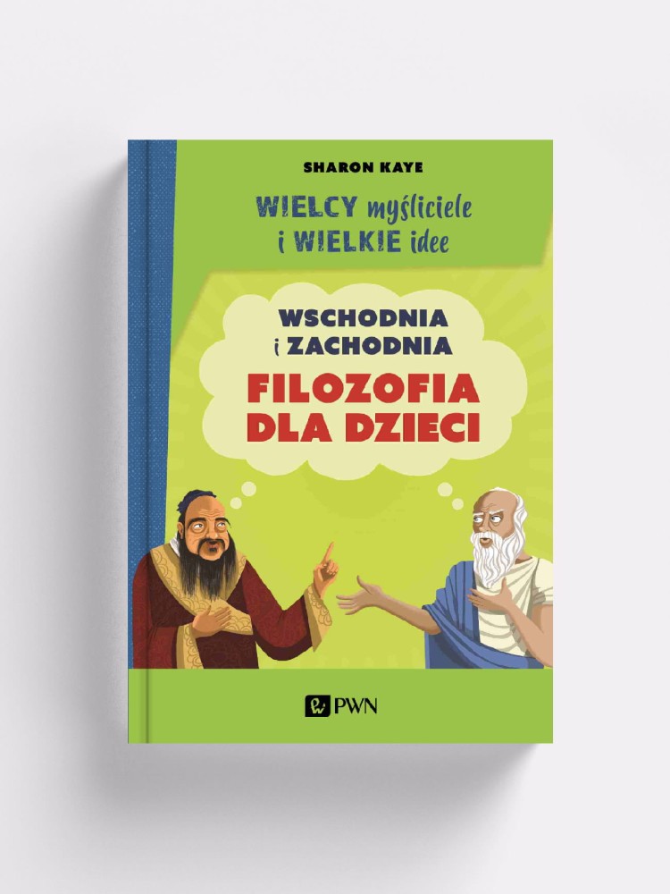 Wielcy myśliciele i wielkie idee. Wschodnia i zachodnia filozofia dla dzieci / Sharon Kaye / książka dla dzieci