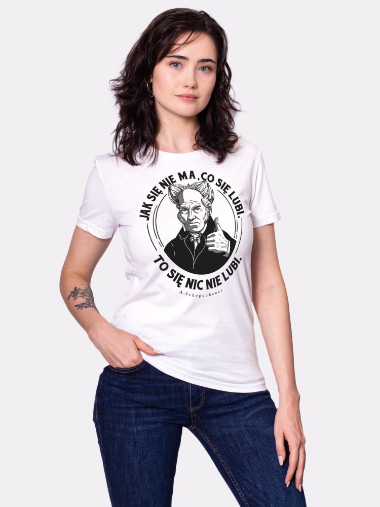JAK SIĘ NIE MA, CO SIĘ LUBI / SCHOPENHAUER / koszulka damska / biała