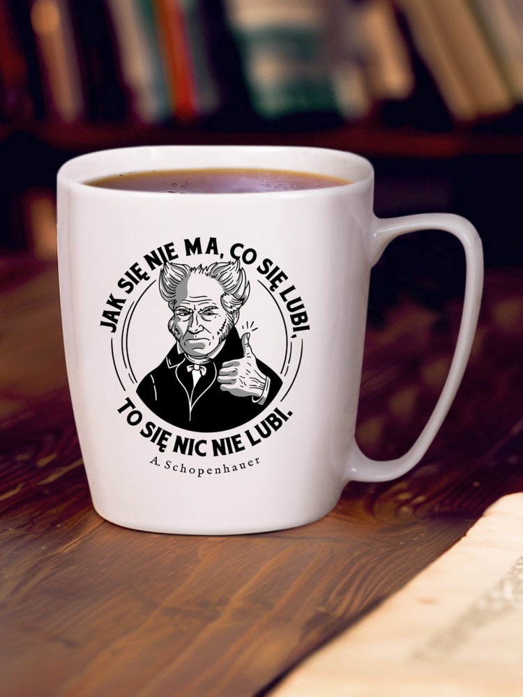 JAK SIĘ NIE MA, CO SIĘ LUBI / SCHOPENHAUER / kubek biały z uchem