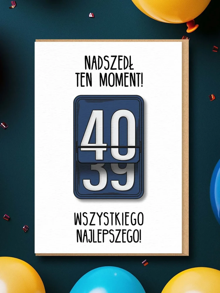 NADSZEDŁ TEN MOMENT / 40 / kartka na urodziny