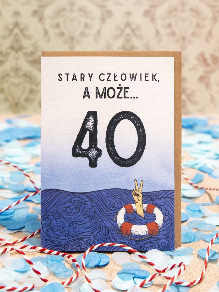 STARY CZŁOWIEK, A MOŻE… / kartka na 40. urodziny