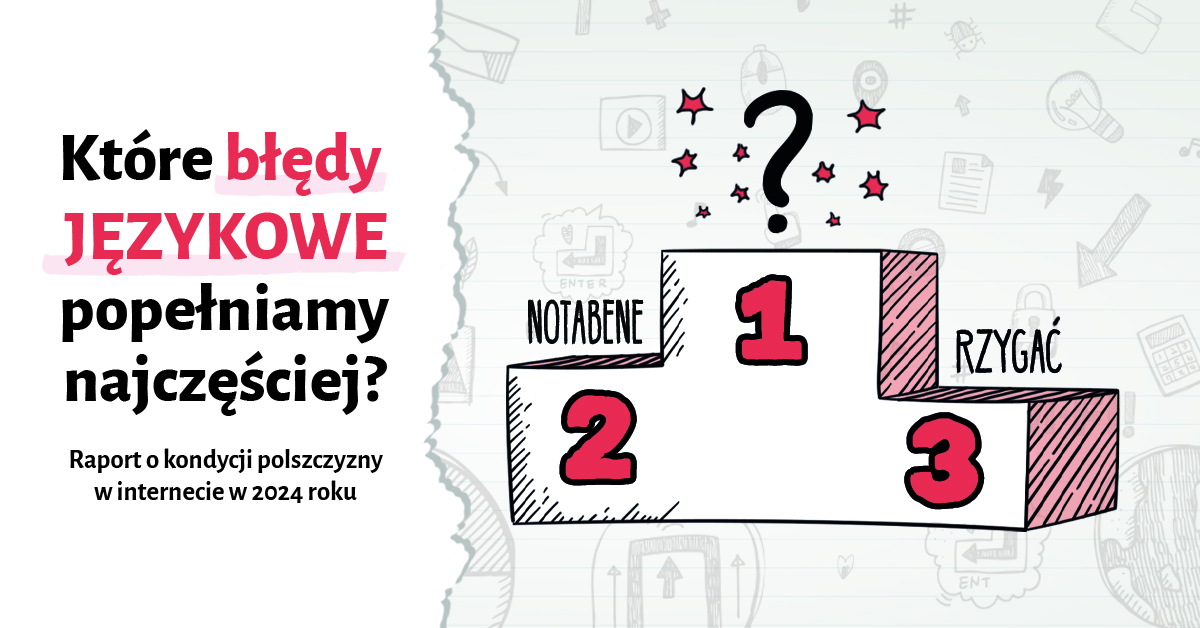 Które błędy językowe popełniamy najczęściej? Raport o kondycji polszczyzny w internecie w 2024 roku